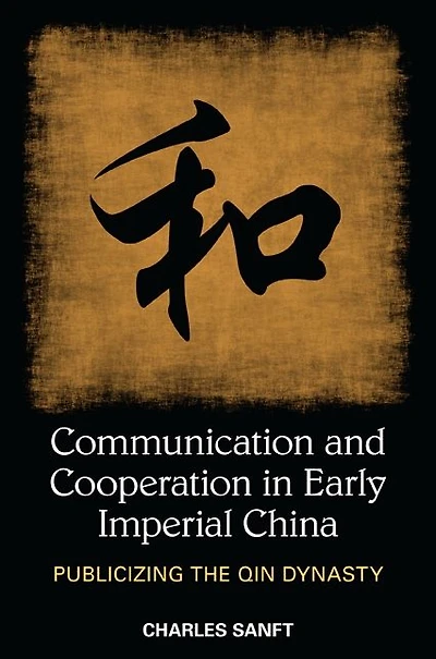 Communication and Cooperation Early Imperial China: Publicizing the Qin Dynasty