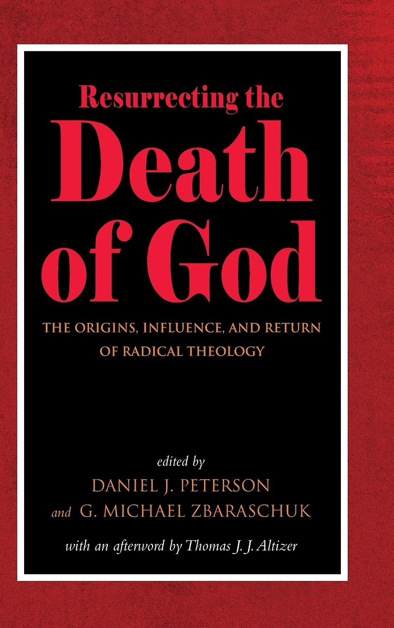 Resurrecting The Death of God: Origins, Influence, and Return Radical Theology