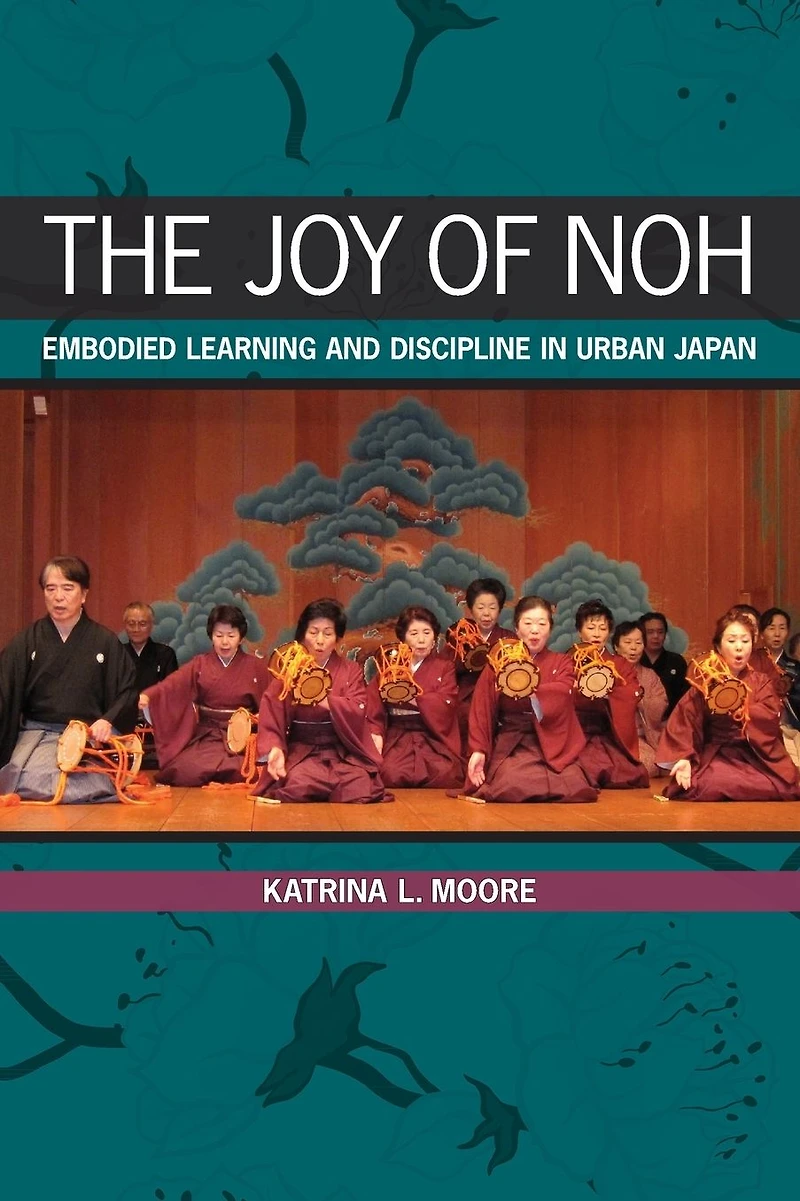 The Joy of Noh: Embodied Learning and Discipline Urban Japan