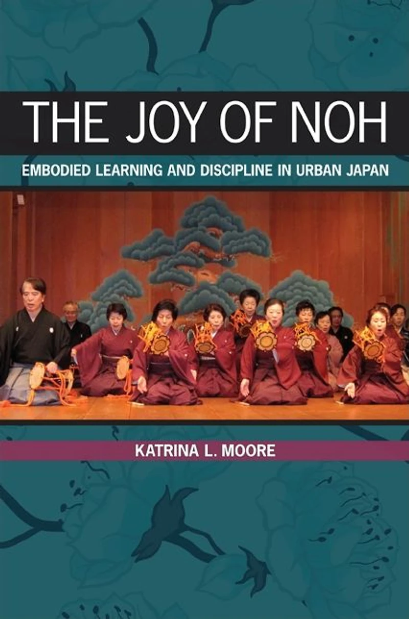 The Joy of Noh: Embodied Learning and Discipline Urban Japan