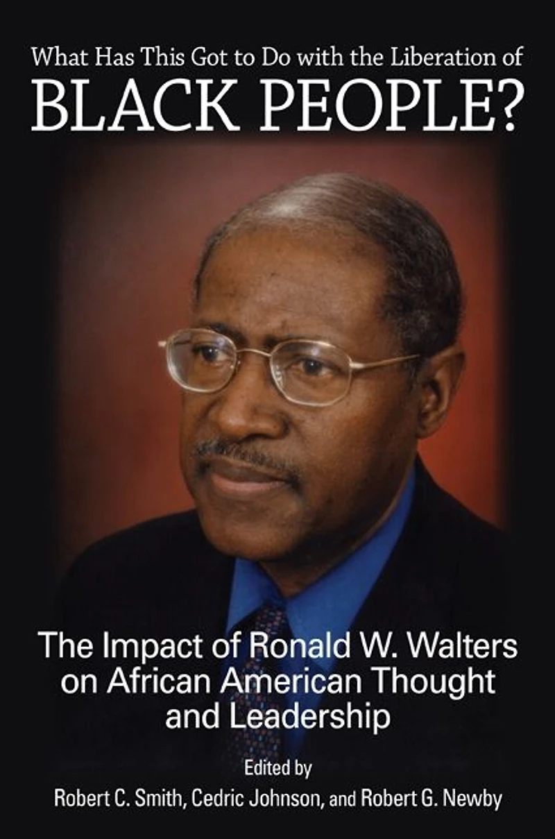 What Has This Got to Do with the Liberation of Black People?: The Impact of Ronald W. Walters on African American Thought and Leadership