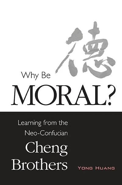 Why Be Moral?: Learning from the Neo-Confucian Cheng Brothers