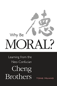 Why Be Moral?: Learning from the Neo-Confucian Cheng Brothers