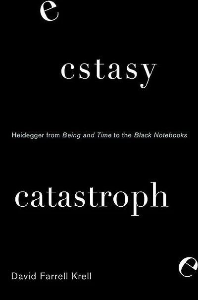Ecstasy, Catastrophe: Heidegger from Being and Time to the Black Notebooks