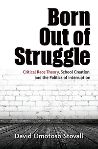 Born Out of Struggle: Critical Race Theory, School Creation, and the Politics Interruption