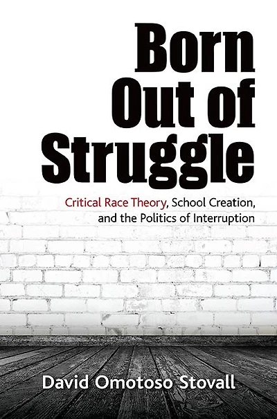 Born Out of Struggle: Critical Race Theory, School Creation, and the Politics Interruption