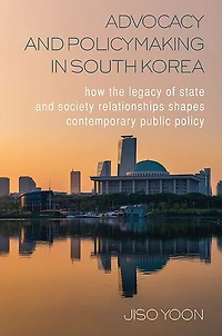 Advocacy and Policymaking South Korea: How the Legacy of State Society Relationships Shapes Contemporary Public Policy