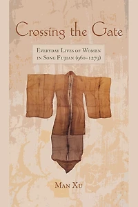 Crossing the Gate: Everyday Lives of Women Song Fujian (960-1279)