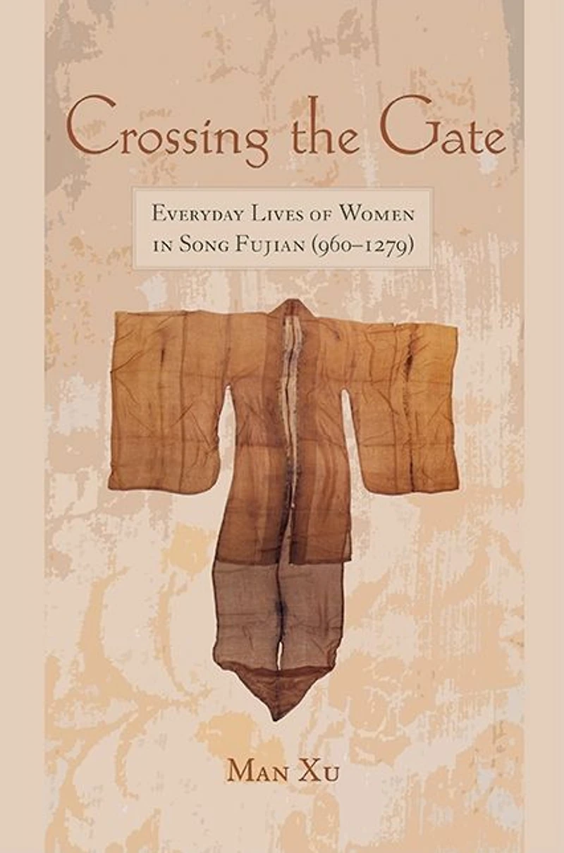 Crossing the Gate: Everyday Lives of Women Song Fujian (960-1279)