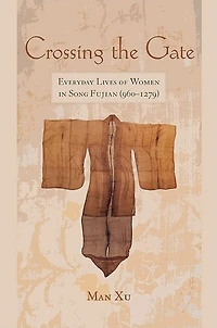 Crossing the Gate: Everyday Lives of Women Song Fujian (960-1279)