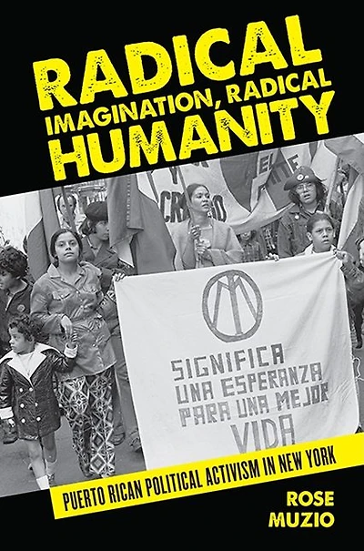 Radical Imagination, Humanity: Puerto Rican Political Activism New York