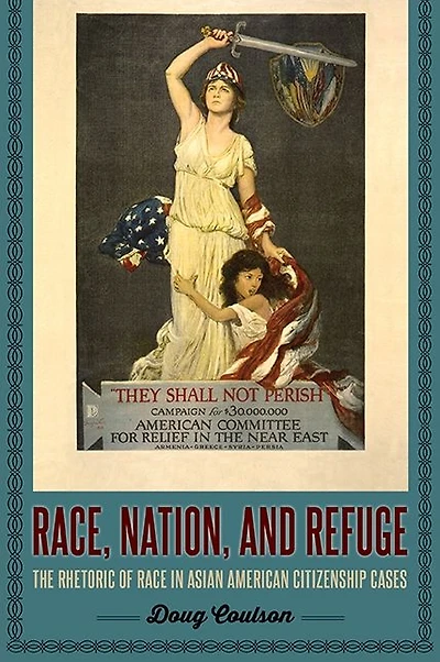 Race, Nation, and Refuge: The Rhetoric of Race Asian American Citizenship Cases