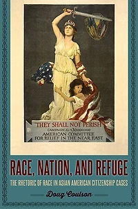 Race, Nation, and Refuge: The Rhetoric of Race Asian American Citizenship Cases