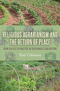 Religious Agrarianism and the Return of Place: From Values to Practice in Sustainable Agriculture
