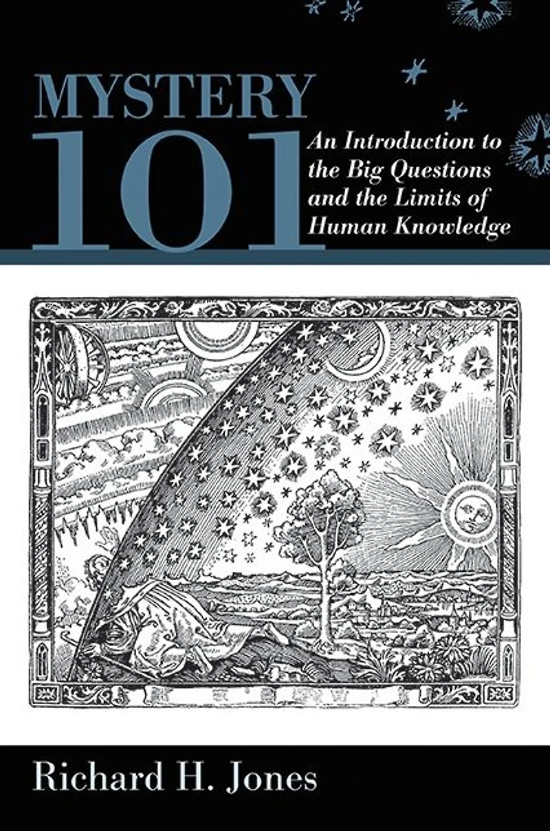 Mystery 101: An Introduction to the Big Questions and Limits of Human Knowledge
