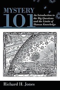 Mystery 101: An Introduction to the Big Questions and Limits of Human Knowledge