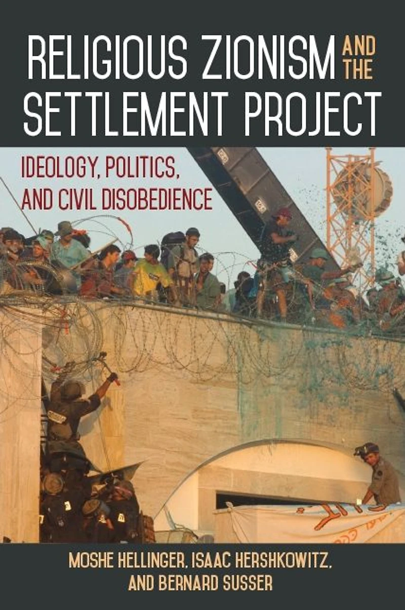 Religious Zionism and the Settlement Project: Ideology, Politics, Civil Disobedience