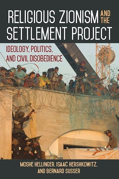 Religious Zionism and the Settlement Project: Ideology, Politics, Civil Disobedience