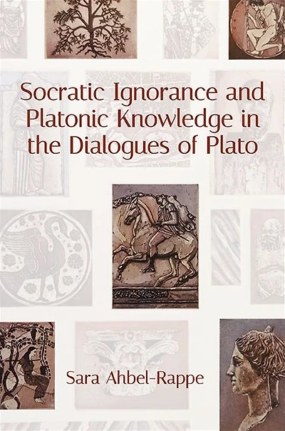 Socratic Ignorance and Platonic Knowledge the Dialogues of Plato