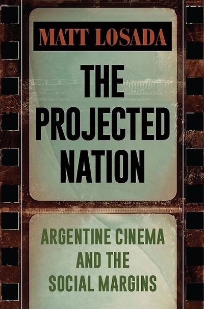 the Projected Nation: Argentine Cinema and Social Margins