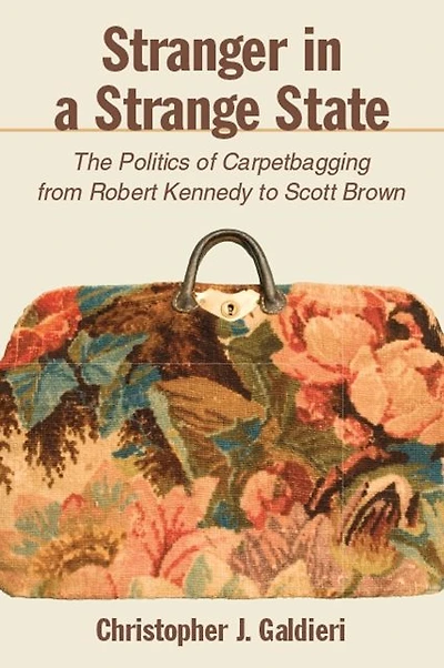 Stranger a Strange State: The Politics of Carpetbagging from Robert Kennedy to Scott Brown