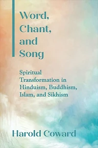Word, Chant, and Song: Spiritual Transformation Hinduism, Buddhism, Islam, Sikhism