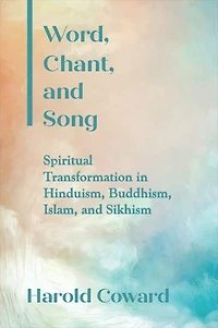 Word, Chant, and Song: Spiritual Transformation Hinduism, Buddhism, Islam, Sikhism