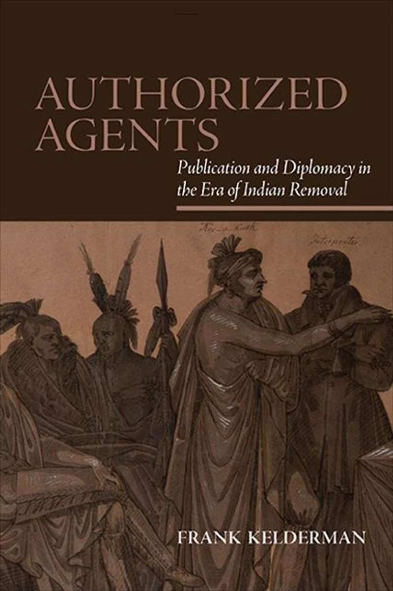 Authorized Agents: Publication and Diplomacy the Era of Indian Removal