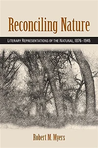 Reconciling Nature: Literary Representations of the Natural, 1876-1945