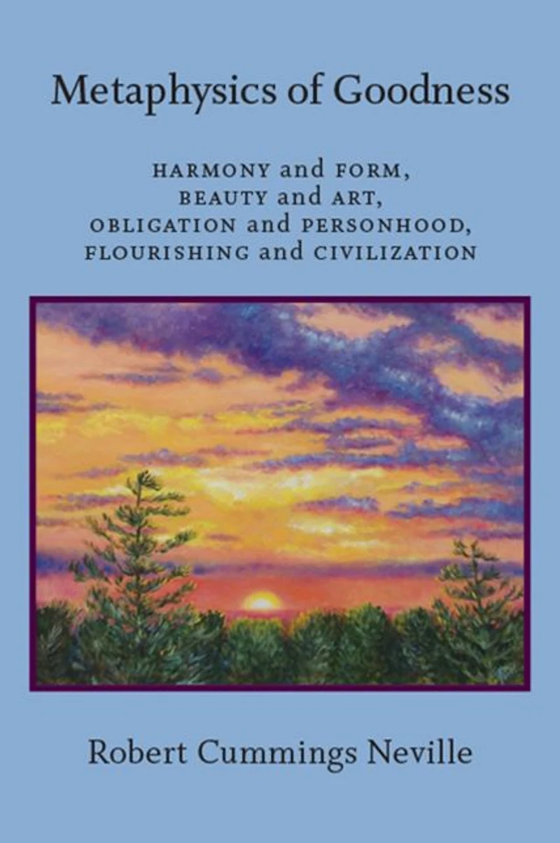 Metaphysics of Goodness: Harmony and Form, Beauty Art, Obligation Personhood, Flourishing Civilization