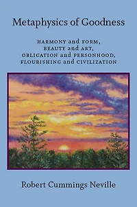 Metaphysics of Goodness: Harmony and Form, Beauty Art, Obligation Personhood, Flourishing Civilization