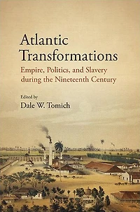 Atlantic Transformations: Empire, Politics, and Slavery during the Nineteenth Century