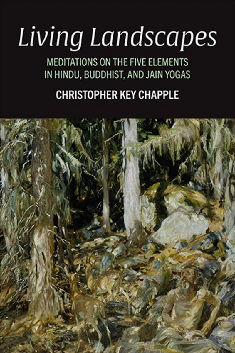 Living Landscapes: Meditations on the Five Elements Hindu, Buddhist, and Jain Yogas
