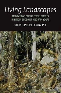 Living Landscapes: Meditations on the Five Elements Hindu, Buddhist, and Jain Yogas