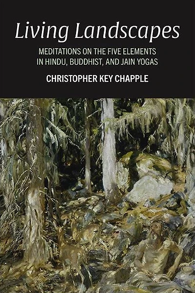 Living Landscapes: Meditations on the Five Elements Hindu, Buddhist, and Jain Yogas
