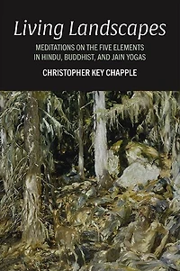 Living Landscapes: Meditations on the Five Elements Hindu, Buddhist, and Jain Yogas