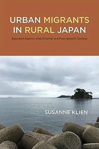 Urban Migrants Rural Japan: Between Agency and Anomie a Post-growth Society