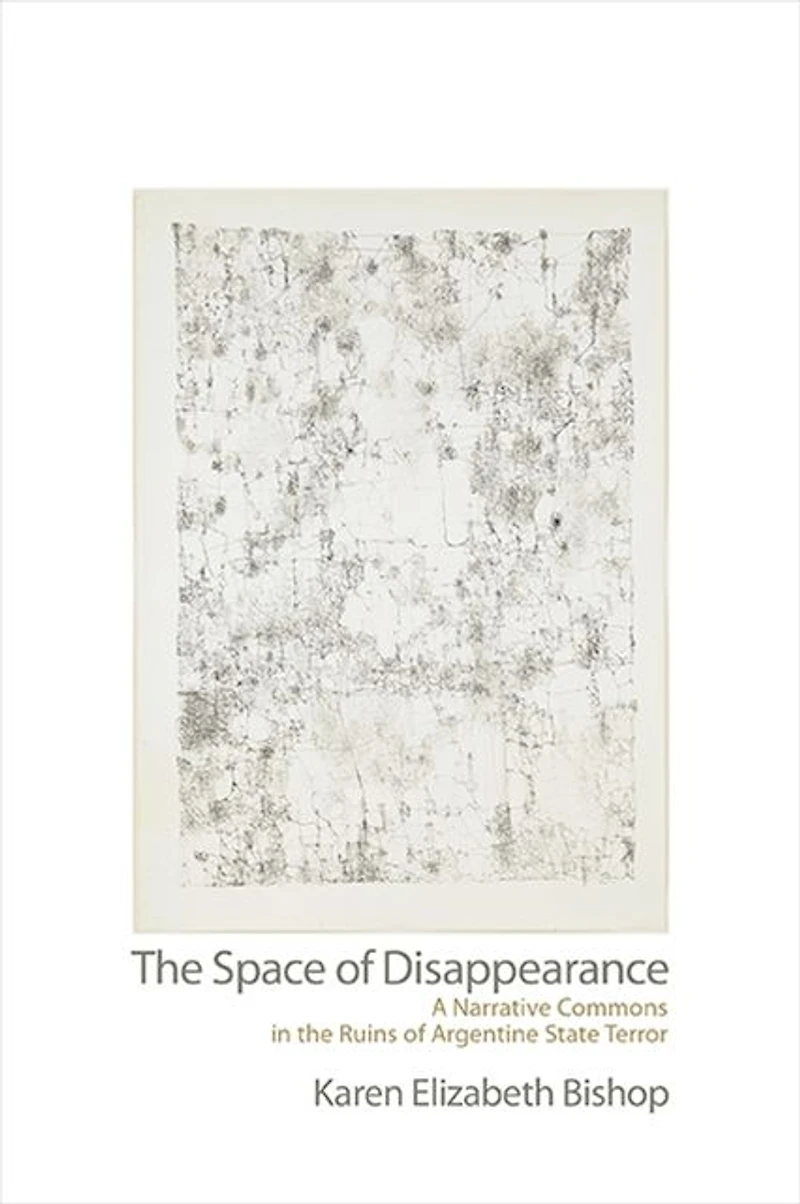 the Space of Disappearance: A Narrative Commons Ruins Argentine State Terror