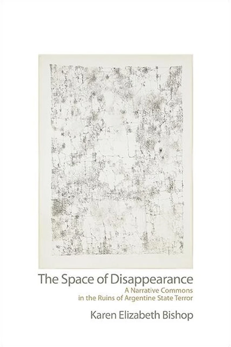 the Space of Disappearance: A Narrative Commons Ruins Argentine State Terror