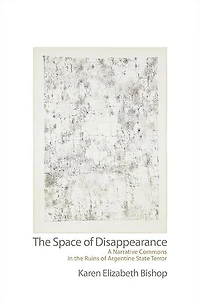 the Space of Disappearance: A Narrative Commons Ruins Argentine State Terror