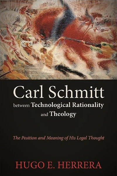 Carl Schmitt between Technological Rationality and Theology: The Position Meaning of His Legal Thought