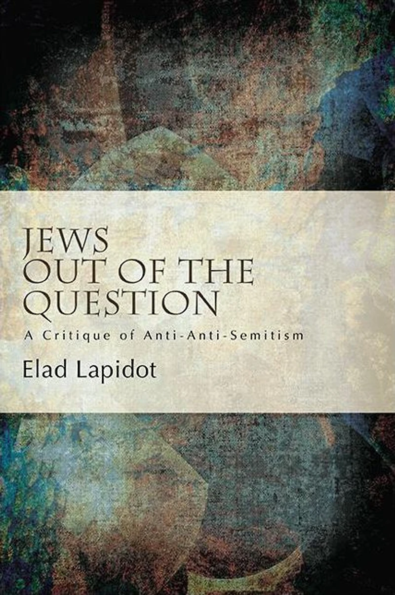 Jews Out of the Question: A Critique of Anti-Anti-Semitism