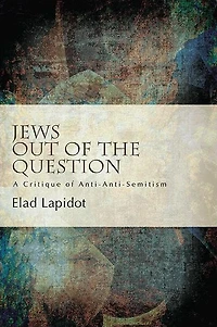 Jews Out of the Question: A Critique of Anti-Anti-Semitism
