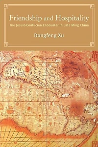 Friendship and Hospitality: The Jesuit-Confucian Encounter Late Ming China