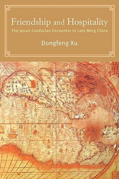Friendship and Hospitality: The Jesuit-Confucian Encounter Late Ming China