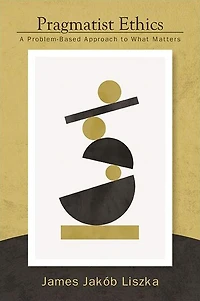 Pragmatist Ethics: A Problem-Based Approach to What Matters