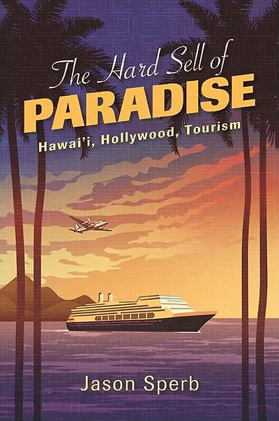 The Hard Sell of Paradise: Hawai'i, Hollywood, Tourism
