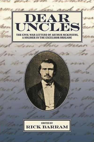 Dear Uncles: the Civil War Letters of Arthur McKinstry, a Soldier Excelsior Brigade