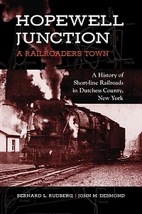 Hopewell Junction: A Railroader's Town: History of Short-line Railroads Dutchess County, New York