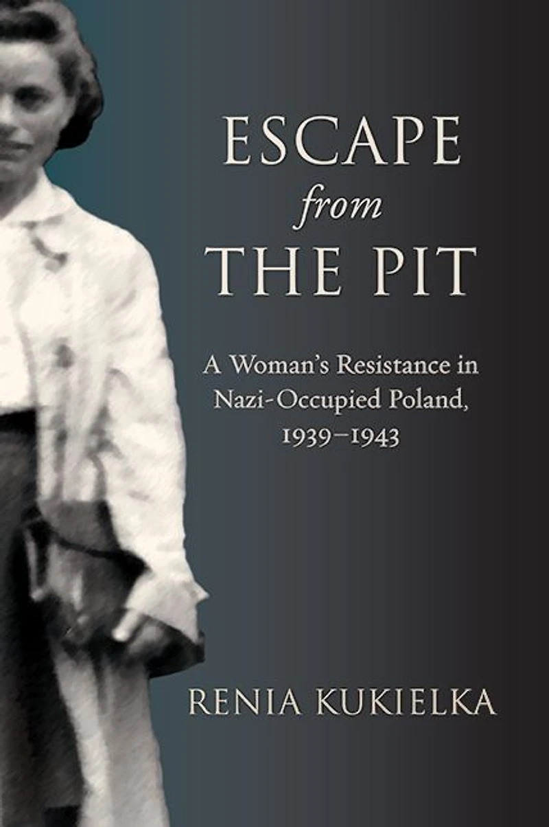 Escape from the Pit: A Woman's Resistance Nazi-Occupied Poland, 1939-1943